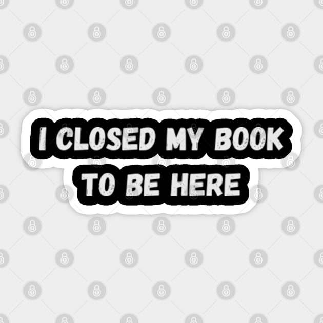 I Closed My Book To Be Here - Cool Quotes Sticker by Celestial Mystery